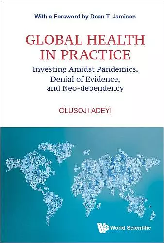 Global Health In Practice: Investing Amidst Pandemics, Denial Of Evidence, And Neo-dependency cover