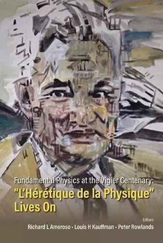 Fundamental Physics At The Vigier Centenary: "L'heretique De La Physique" Lives On cover