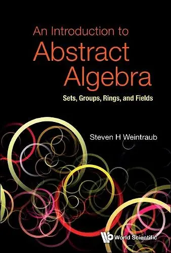 INTRODUCTION TO ABSTRACT ALGEBRA, AN: SETS, GROUPS, RINGS, AND FIELDS cover