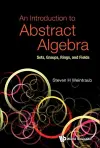 INTRODUCTION TO ABSTRACT ALGEBRA, AN: SETS, GROUPS, RINGS, AND FIELDS cover