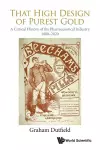 That High Design Of Purest Gold: A Critical History Of The Pharmaceutical Industry, 1880-2020 cover