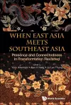 When East Asia Meets Southeast Asia: Presence And Connectedness In Transformation Revisited cover