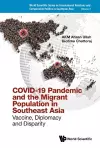 Covid-19 Pandemic And The Migrant Population In Southeast Asia: Vaccine, Diplomacy And Disparity cover