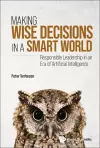 Making Wise Decisions In A Smart World: Responsible Leadership In An Era Of Artificial Intelligence cover