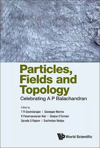 Particles, Fields And Topology: Celebrating A. P. Balachandran cover