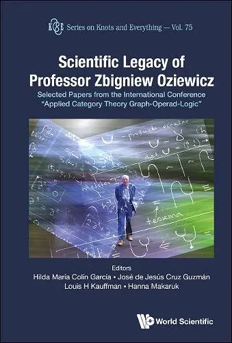 Scientific Legacy Of Professor Zbigniew Oziewicz: Selected Papers From The International Conference "Applied Category Theory Graph-operad-logic" cover