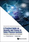Practical Guide On Security And Privacy In Cyber-physical Systems, A: Foundations, Applications And Limitations cover