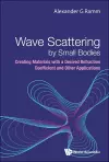 Wave Scattering By Small Bodies: Creating Materials With A Desired Refraction Coefficient And Other Applications cover
