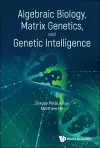 Algebraic Biology, Matrix Genetics, And Genetic Intelligence cover
