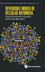 Reversible World Of Cellular Automata: Fantastic Phenomena And Computing In Artificial Reversible Universe cover
