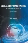 Global Corporate Finance: A Focused Approach (Fourth Edition) cover