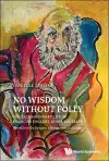 No Wisdom Without Folly: The Extraordinary Life Of Francois Englert, Nobel Laureate cover