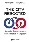 The City Rebooted: Networks, Connectivity And Place Identities In Singapore cover