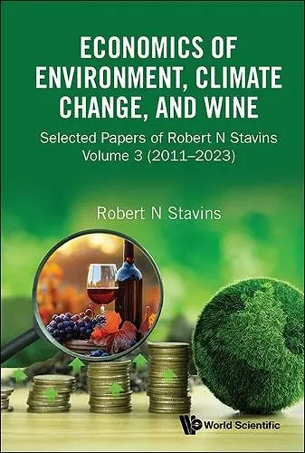 Economics Of Environment, Climate Change, And Wine: Selected Papers Of Robert N Stavins, Volume 3 (2011-2023) cover