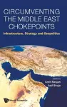 Circumventing The Middle East Chokepoints: Infrastructure, Strategy And Geopolitics cover