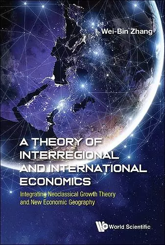 A Theory Of Interregional And International Economics: Integrating Neoclassical Growth Theory And New Economic Geography cover