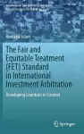 The Fair and Equitable Treatment (FET) Standard in International Investment Arbitration cover