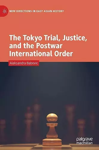 The Tokyo Trial, Justice, and the Postwar International Order cover