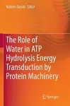 The Role of Water in ATP Hydrolysis Energy Transduction by Protein Machinery cover