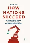 How Nations Succeed: Manufacturing, Trade, Industrial Policy, and Economic Development cover