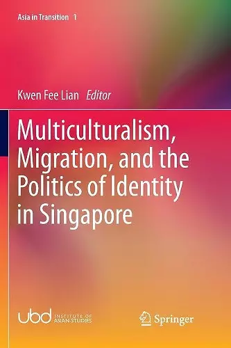 Multiculturalism, Migration, and the Politics of Identity in Singapore cover