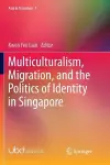 Multiculturalism, Migration, and the Politics of Identity in Singapore cover