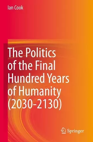 The Politics of the Final Hundred Years of Humanity (2030-2130) cover