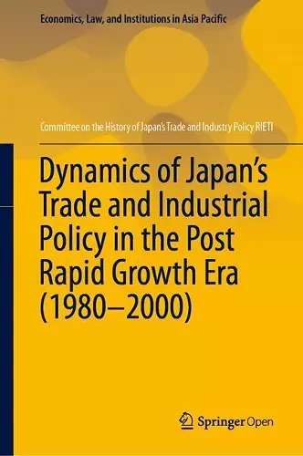 Dynamics of Japan’s Trade and Industrial Policy in the Post Rapid Growth Era (1980–2000) cover