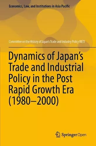 Dynamics of Japan’s Trade and Industrial Policy in the Post Rapid Growth Era (1980–2000) cover