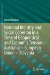 National Identity and Social Cohesion in a Time of Geopolitical and Economic Tension: Australia – European Union – Slovenia cover
