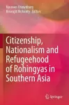 Citizenship, Nationalism and Refugeehood of Rohingyas in Southern Asia cover