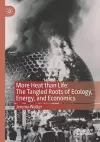 More Heat than Life: The Tangled Roots of Ecology, Energy, and Economics cover