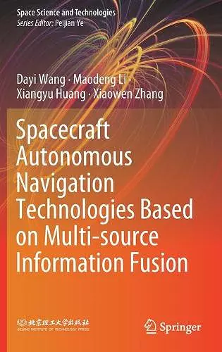 Spacecraft Autonomous Navigation Technologies Based on Multi-source Information Fusion cover