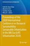Proceedings of the 2020 International Conference on Resource Sustainability: Sustainable Urbanisation in the BRI Era (icRS Urbanisation 2020) cover