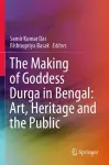 The Making of Goddess Durga in Bengal: Art, Heritage and the Public cover