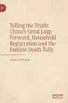 Telling the Truth: China’s Great Leap Forward, Household Registration and the Famine Death Tally cover
