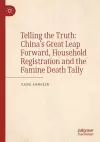 Telling the Truth: China’s Great Leap Forward, Household Registration and the Famine Death Tally cover