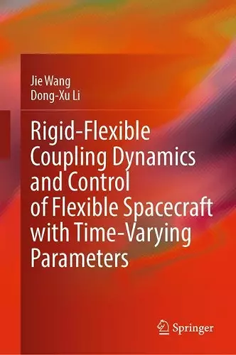 Rigid-Flexible Coupling Dynamics and Control of Flexible Spacecraft with Time-Varying Parameters cover