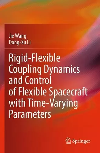 Rigid-Flexible Coupling Dynamics and Control of Flexible Spacecraft with Time-Varying Parameters cover