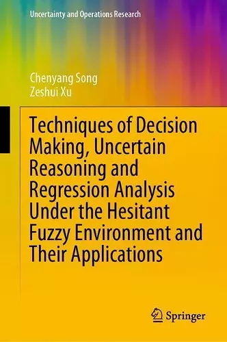 Techniques of Decision Making, Uncertain Reasoning and Regression Analysis Under the Hesitant Fuzzy Environment and Their Applications cover