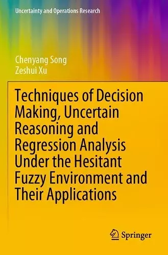 Techniques of Decision Making, Uncertain Reasoning and Regression Analysis Under the Hesitant Fuzzy Environment and Their Applications cover