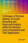 Techniques of Decision Making, Uncertain Reasoning and Regression Analysis Under the Hesitant Fuzzy Environment and Their Applications cover