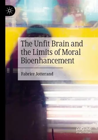 The Unfit Brain and the Limits of Moral Bioenhancement cover