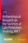 Archaeological Research on the Societies of Late Prehistoric Xinjiang, Vol 1 cover