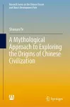 A Mythological Approach to Exploring the Origins of Chinese Civilization cover