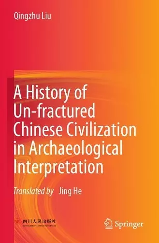 A History of Un-fractured Chinese Civilization in Archaeological Interpretation cover