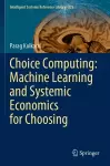 Choice Computing: Machine Learning and Systemic Economics for Choosing cover