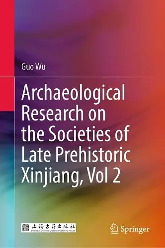 Archaeological Research on the Societies of Late Prehistoric Xinjiang, Vol 2 cover