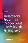 Archaeological Research on the Societies of Late Prehistoric Xinjiang, Vol 2 cover