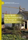 Screen Media and the Construction of Nostalgia in Post-Socialist China cover